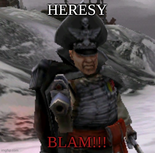 BLAM! | HERESY BLAM!!! | image tagged in blam | made w/ Imgflip meme maker
