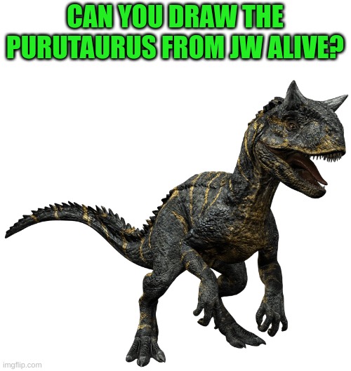 CAN YOU DRAW THE PURUTAURUS FROM JW ALIVE? | made w/ Imgflip meme maker