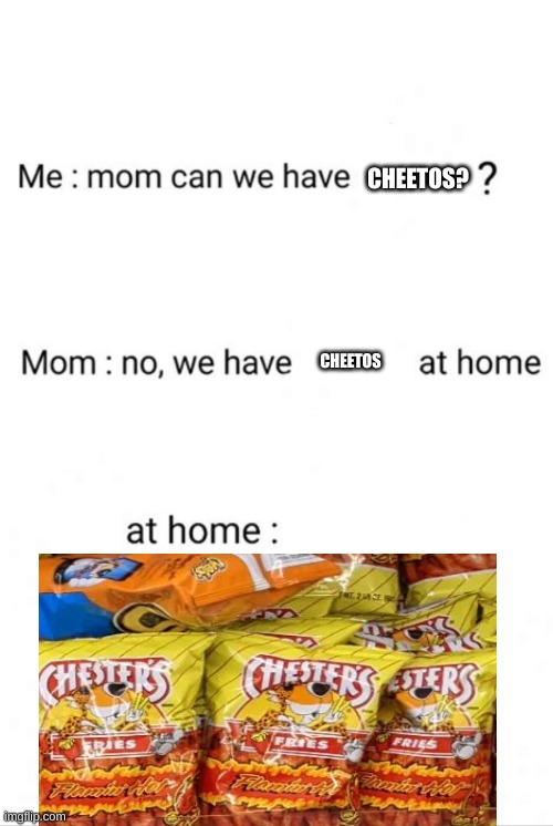 Can we have ()? No we have () at home. ()at home: | CHEETOS? CHEETOS | image tagged in can we have no we have at home at home | made w/ Imgflip meme maker