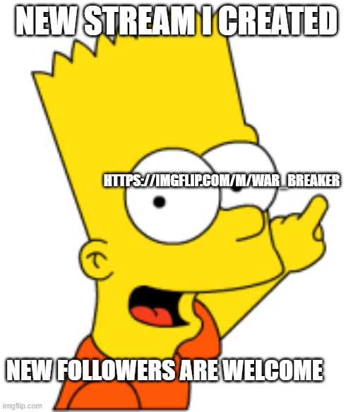 I will probably need help operating the stream, so anybody is welcome | NEW STREAM I CREATED; HTTPS://IMGFLIP.COM/M/WAR_BREAKER; NEW FOLLOWERS ARE WELCOME | image tagged in bart pointing up,stream | made w/ Imgflip meme maker