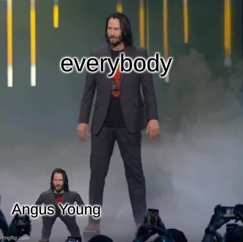 a recreated meme from a Stevie T video | everybody; Angus Young | image tagged in keanu and mini keanu | made w/ Imgflip meme maker