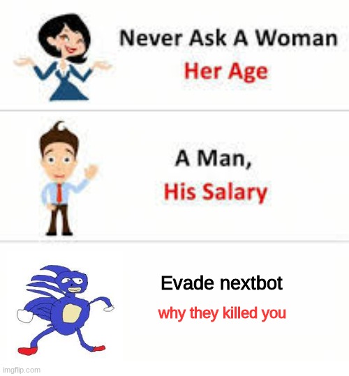Never ask a woman her age | Evade nextbot; why they killed you | image tagged in never ask a woman her age | made w/ Imgflip meme maker