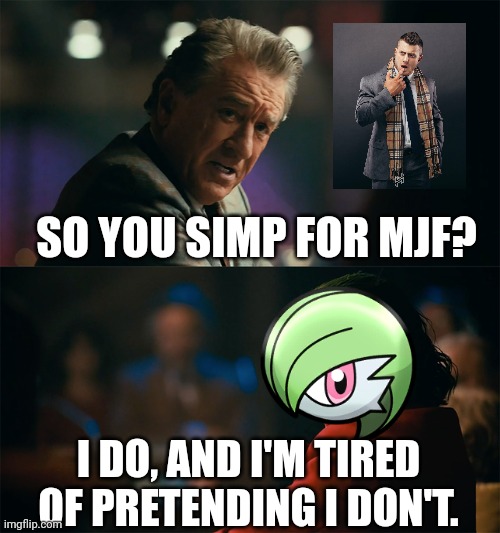 E | SO YOU SIMP FOR MJF? I DO, AND I'M TIRED OF PRETENDING I DON'T. | image tagged in i'm tired of pretending it's not | made w/ Imgflip meme maker