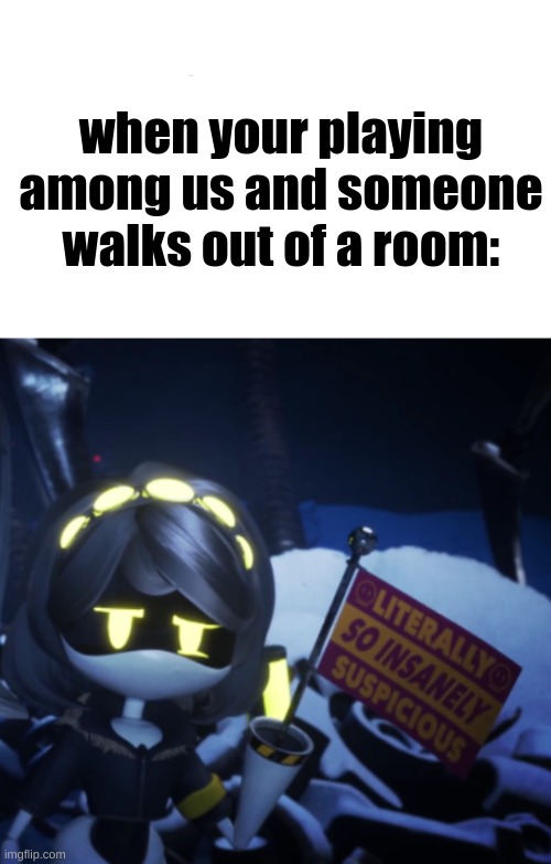 sus | when your playing among us and someone walks out of a room: | image tagged in literally so insanely suspicious | made w/ Imgflip meme maker