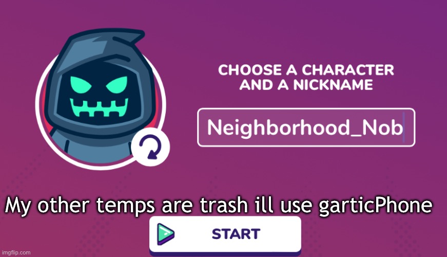 My other temps are trash ill use garticPhone | made w/ Imgflip meme maker