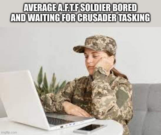 Just doing heresy patrols. Nothin much. | AVERAGE A.F.T.F SOLDIER BORED AND WAITING FOR CRUSADER TASKING | image tagged in crusader,aftf,alliance | made w/ Imgflip meme maker
