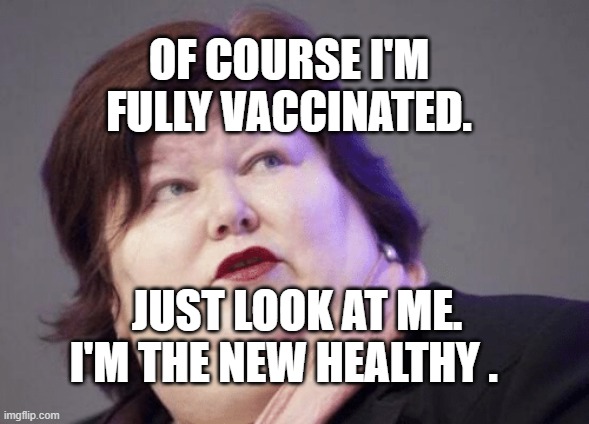 Health Minister De Block fat politician vaccine | OF COURSE I'M FULLY VACCINATED. JUST LOOK AT ME. I'M THE NEW HEALTHY . | image tagged in health minister de block fat politician vaccine | made w/ Imgflip meme maker