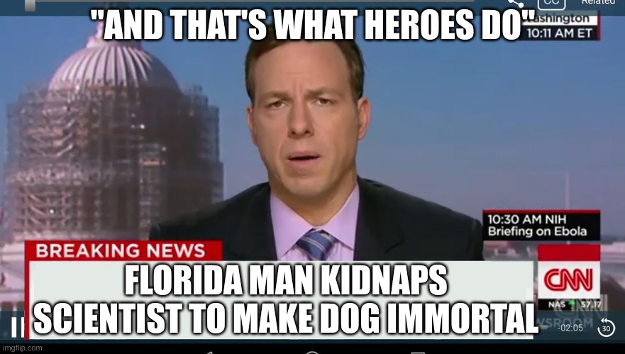 florida man | "AND THAT'S WHAT HEROES DO"; FLORIDA MAN KIDNAPS SCIENTIST TO MAKE DOG IMMORTAL | image tagged in cnn breaking news template | made w/ Imgflip meme maker
