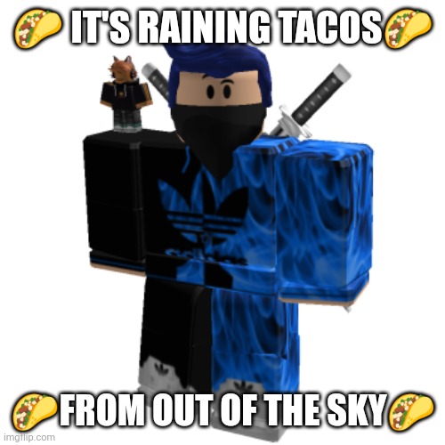 ?TACOS. NO NEED TO ASK WHY? | 🌮 IT'S RAINING TACOS🌮; 🌮FROM OUT OF THE SKY🌮 | image tagged in just open your mouth and close your eyes | made w/ Imgflip meme maker