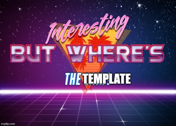 Interesting, but where's the link | TEMPLATE | image tagged in interesting but where's the link | made w/ Imgflip meme maker