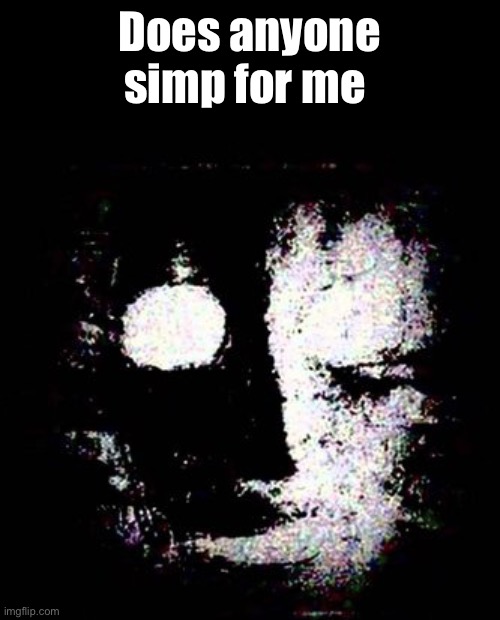 Should be no | Does anyone simp for me | image tagged in scp 079 | made w/ Imgflip meme maker