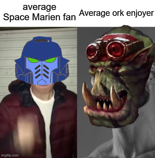Average ork enjoyer; average Space Marien fan | image tagged in average fan vs average enjoyer,warhammer40k | made w/ Imgflip meme maker