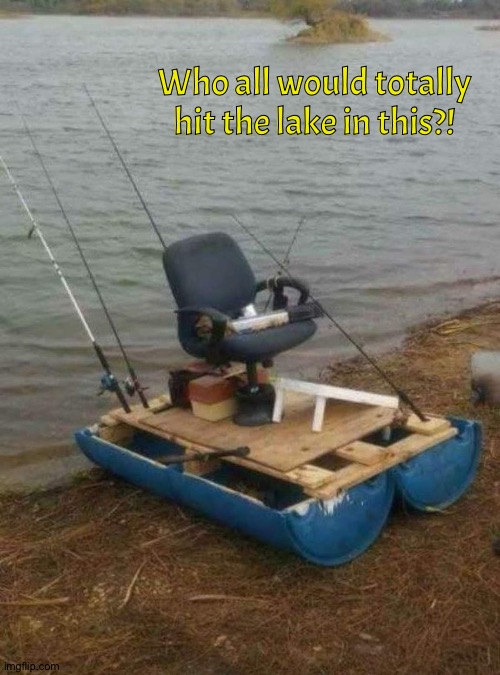 Who all would totally hit the lake in this?! | image tagged in redneck | made w/ Imgflip meme maker