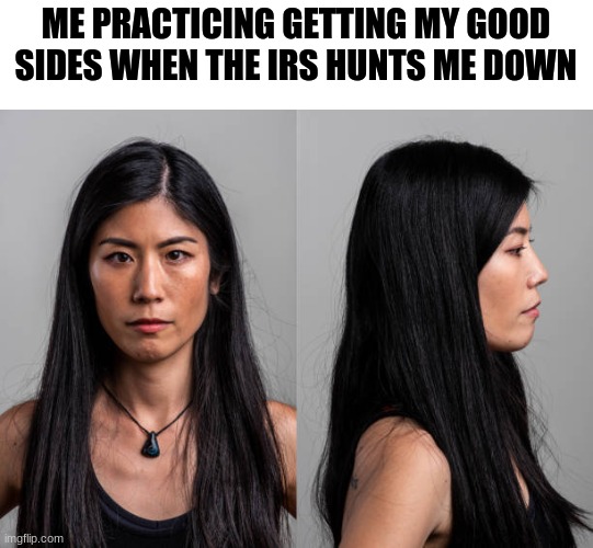 Doing taxes for the first time without making mistakes | ME PRACTICING GETTING MY GOOD SIDES WHEN THE IRS HUNTS ME DOWN | image tagged in memes,irs | made w/ Imgflip meme maker