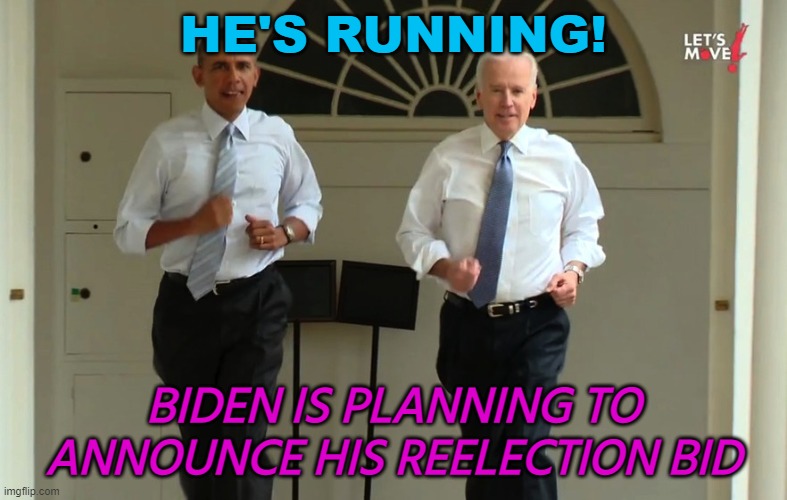 Biden Is Planning to Announce His Reelection Bid | HE'S RUNNING! BIDEN IS PLANNING TO ANNOUNCE HIS REELECTION BID | image tagged in obama and biden running | made w/ Imgflip meme maker