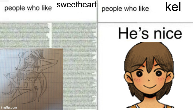 or if you're me then you find him hot as hell | sweetheart; kel | image tagged in people who like x vs people who like y | made w/ Imgflip meme maker