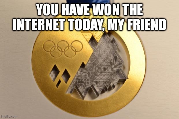 gold medal | YOU HAVE WON THE INTERNET TODAY, MY FRIEND | image tagged in gold medal | made w/ Imgflip meme maker