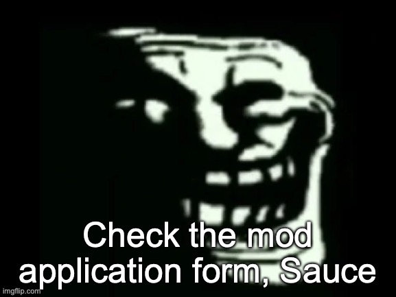 Trollge | Check the mod application form, Sauce | image tagged in trollge | made w/ Imgflip meme maker