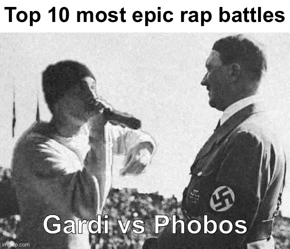 No I will not take this situation seriously | Top 10 most epic rap battles; Gardi vs Phobos | image tagged in eminem versus hitler rap battle | made w/ Imgflip meme maker