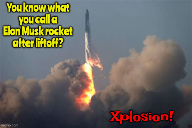 Musk rocket | You know what you call a Elon Musk rocket after liftoff? Xplosion! | image tagged in bombed,failed,exploded,elon musk,twitter,billions | made w/ Imgflip meme maker