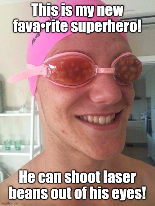 I found this on pinto•rest | This is my new fava•rite superhero! He can shoot laser beans out of his eyes! | image tagged in laser beans | made w/ Imgflip meme maker