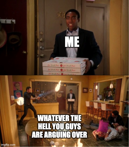 Community Fire Pizza Meme | ME; WHATEVER THE HELL YOU GUYS ARE ARGUING OVER | image tagged in community fire pizza meme | made w/ Imgflip meme maker