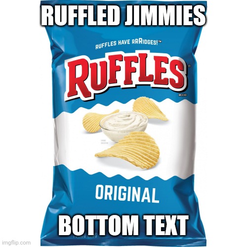 Ruffled chips | RUFFLED JIMMIES; BOTTOM TEXT | image tagged in ruffled chips | made w/ Imgflip meme maker