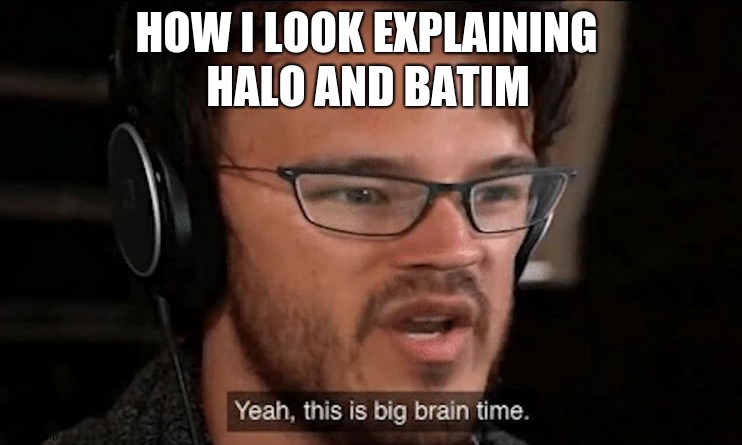 Big Brain Time | HOW I LOOK EXPLAINING HALO AND BATIM | image tagged in big brain time | made w/ Imgflip meme maker