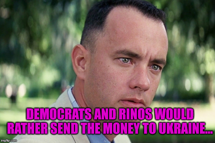 And Just Like That Meme | DEMOCRATS AND RINOS WOULD RATHER SEND THE MONEY TO UKRAINE... | image tagged in memes,and just like that | made w/ Imgflip meme maker
