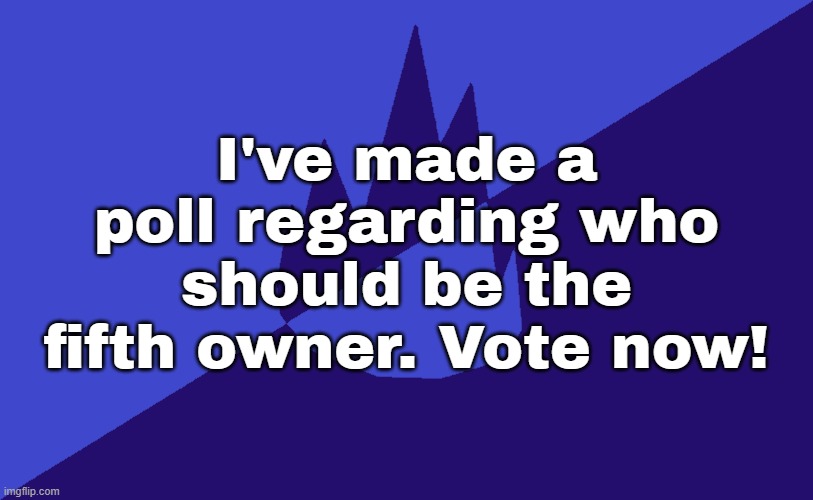 Link's in the comments. | I've made a poll regarding who should be the fifth owner. Vote now! | image tagged in msmg dark blue 2023 flag | made w/ Imgflip meme maker
