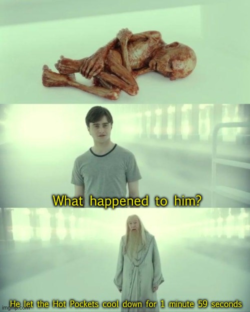 Death by Hot Pockets | What happened to him? He let the Hot Pockets cool down for 1 minute 59 seconds | image tagged in dead baby voldemort / what happened to him,hot pockets | made w/ Imgflip meme maker