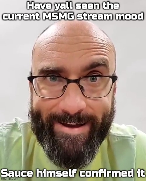 me when my intrusive thoughts kick in | Have yall seen the current MSMG stream mood; Sauce himself confirmed it | image tagged in me when my intrusive thoughts kick in | made w/ Imgflip meme maker