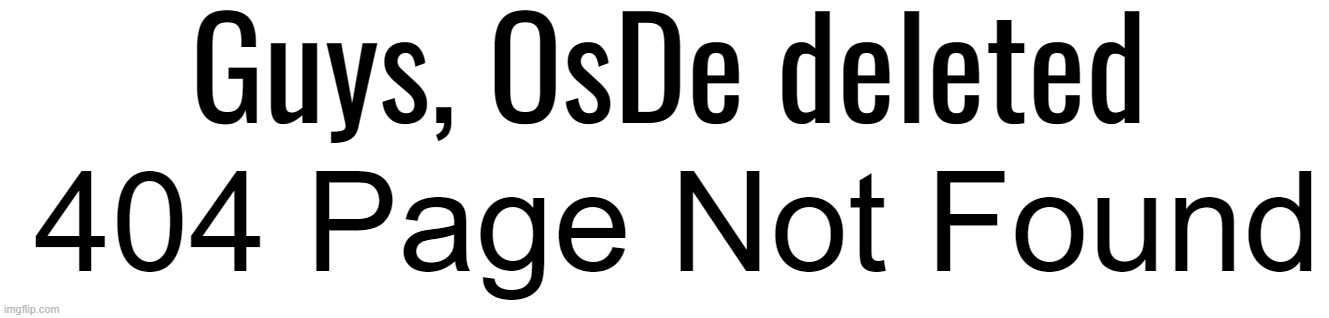 Guys, OsDe deleted | made w/ Imgflip meme maker