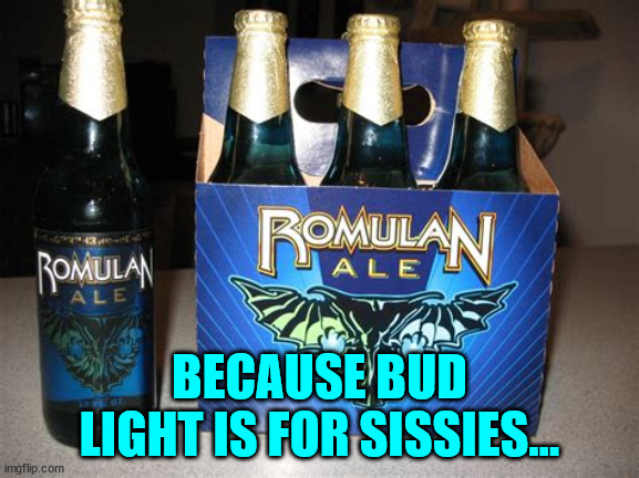 BECAUSE BUD LIGHT IS FOR SISSIES... | made w/ Imgflip meme maker