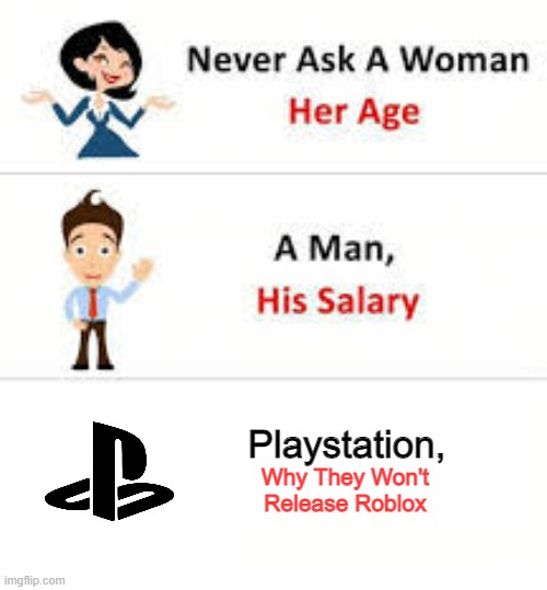 do not ask 'em | Playstation, Why They Won't Release Roblox | image tagged in memes,funny,never ask a woman her age,playstation,fun,ps5 | made w/ Imgflip meme maker