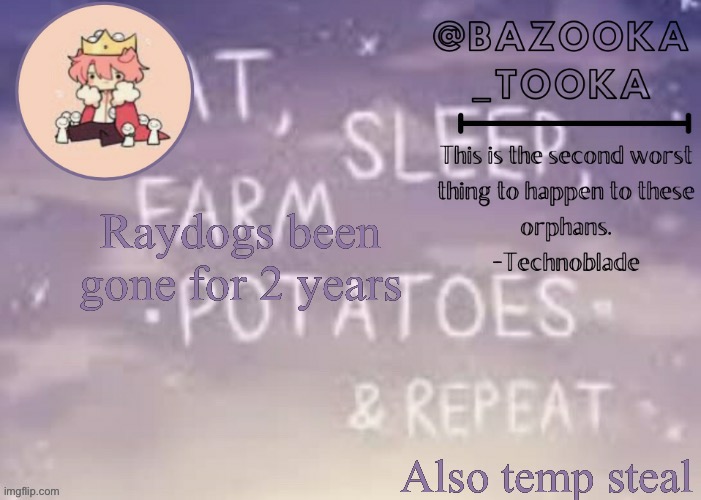 Bazooka's Technoblade template | Raydogs been gone for 2 years; Also temp steal | image tagged in bazooka's technoblade template | made w/ Imgflip meme maker