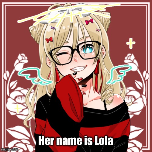 I’m back! Any roleplay, no erp please | Her name is Lola | made w/ Imgflip meme maker