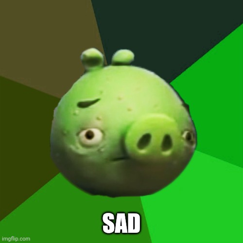 Sick Bad Piggy | SAD | image tagged in sick bad piggy | made w/ Imgflip meme maker