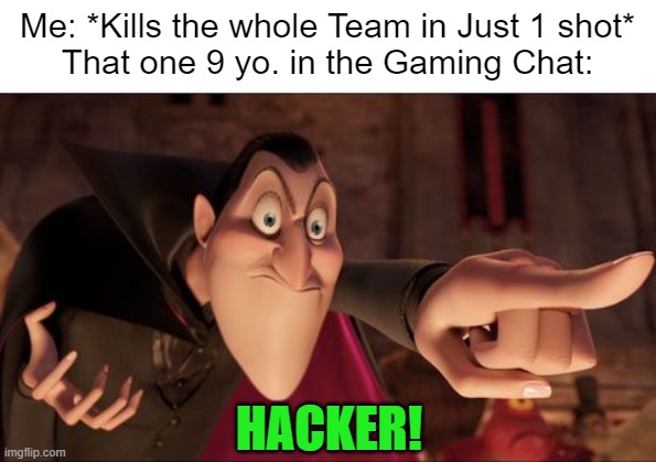 Skill Issue | Me: *Kills the whole Team in Just 1 shot*
That one 9 yo. in the Gaming Chat:; HACKER! | image tagged in hotel transylvania dracula pointing meme,gaming,memes,funny | made w/ Imgflip meme maker