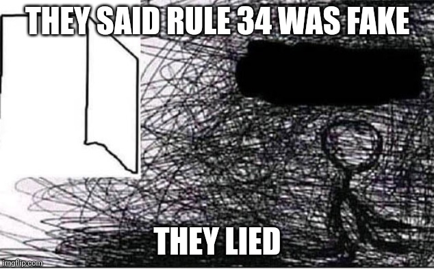 NONONONONONO | THEY SAID RULE 34 WAS FAKE; THEY LIED | image tagged in whywhywhy | made w/ Imgflip meme maker