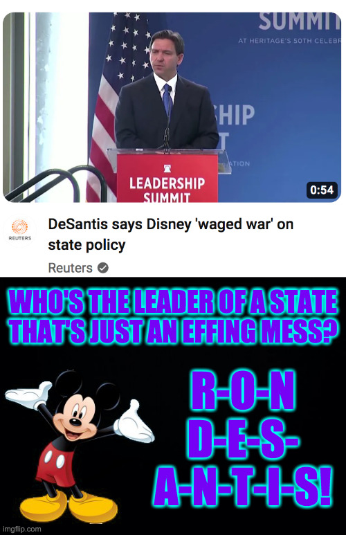 The Mickey Mouse State. | WHO'S THE LEADER OF A STATE
THAT'S JUST AN EFFING MESS? R-O-N
D-E-S-
A-N-T-I-S! | image tagged in memes,desantis,mickey mouse state | made w/ Imgflip meme maker