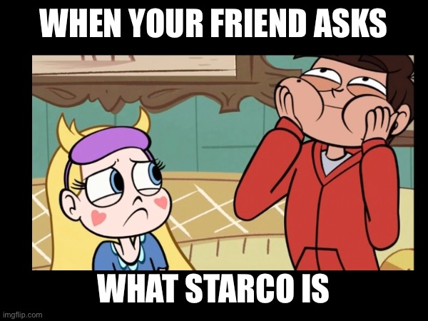WHEN YOUR FRIEND ASKS; WHAT STARCO IS | made w/ Imgflip meme maker