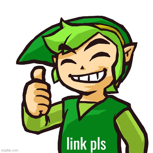 Link Pls | image tagged in link pls | made w/ Imgflip meme maker