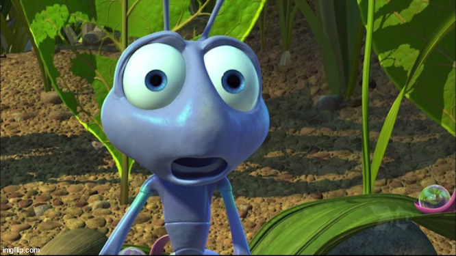Shocked Ant from A Bug's Life | image tagged in shocked ant from a bug's life | made w/ Imgflip meme maker