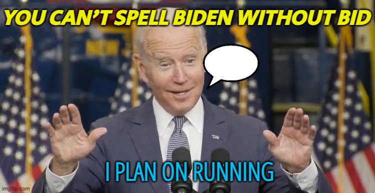 You can't spell Biden without bid | YOU CAN'T SPELL BIDEN WITHOUT BID; I PLAN ON RUNNING | image tagged in cocky joe biden | made w/ Imgflip meme maker