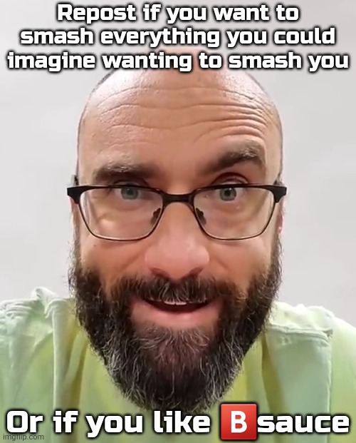 me when my intrusive thoughts kick in | Repost if you want to smash everything you could imagine wanting to smash you; Or if you like 🅱️sauce | image tagged in me when my intrusive thoughts kick in | made w/ Imgflip meme maker