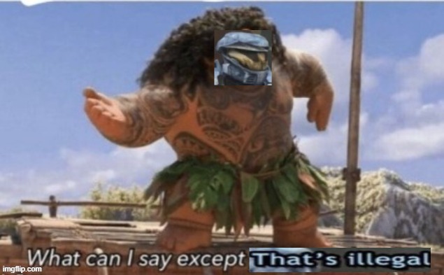 What can I say Except That's Illegal | image tagged in what can i say except that's illegal | made w/ Imgflip meme maker