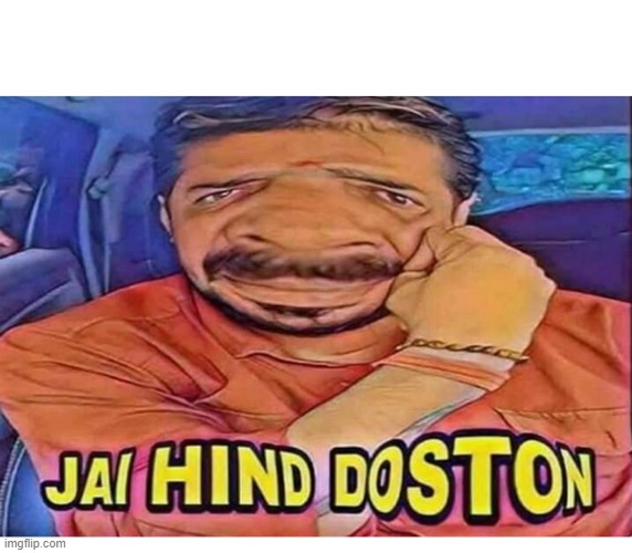 Jai Hind Dosto | image tagged in jai hind dosto | made w/ Imgflip meme maker