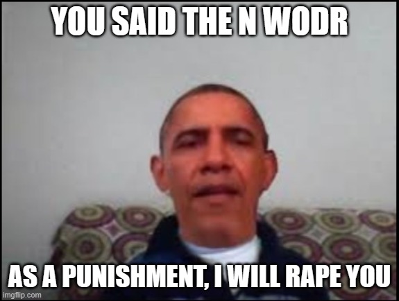 There is no meme | YOU SAID THE N WODR AS A PUNISHMENT, I WILL RAPE YOU | image tagged in there is no meme | made w/ Imgflip meme maker
