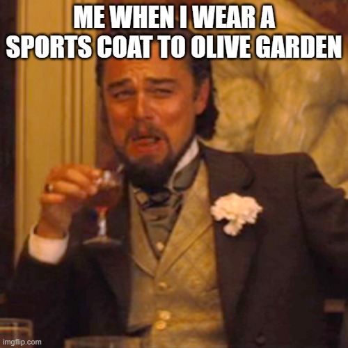 Laughing Leo | ME WHEN I WEAR A SPORTS COAT TO OLIVE GARDEN | image tagged in memes,laughing leo | made w/ Imgflip meme maker